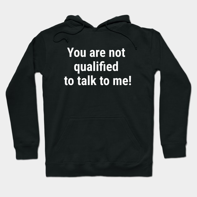 You are not qualified to talk to me White Hoodie by sapphire seaside studio